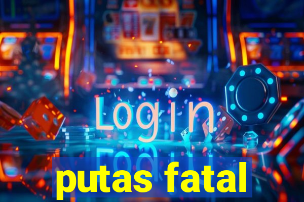 putas fatal